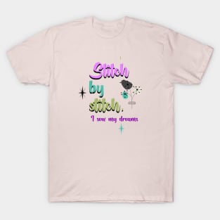 Stitch by stitch, I sew my dreams T-Shirt
